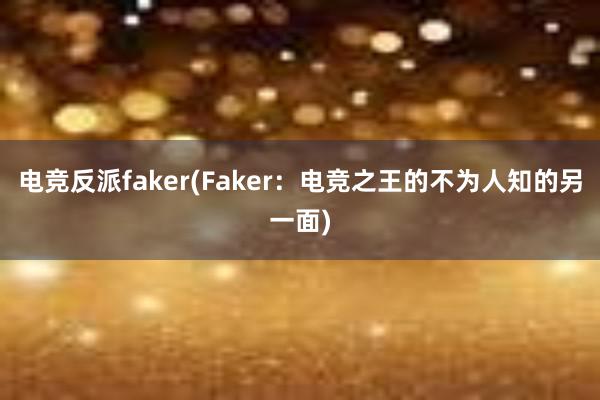 电竞反派faker(Faker：电竞之王的不为人知的另一面)