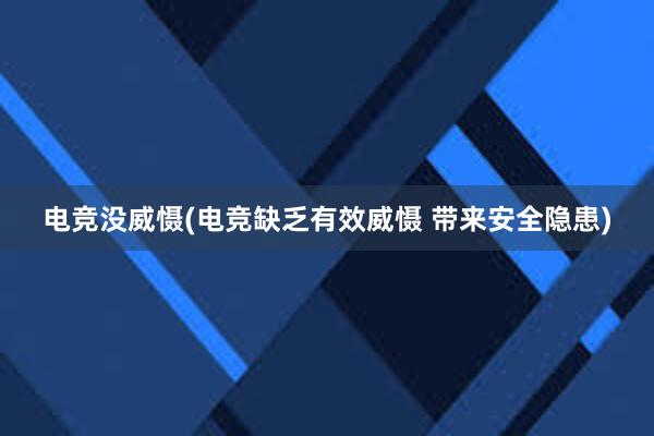 电竞没威慑(电竞缺乏有效威慑 带来安全隐患)