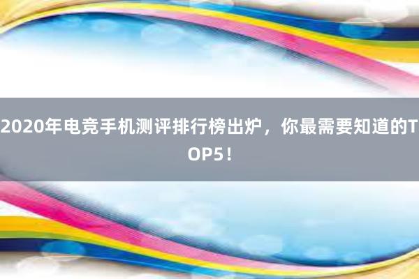 2020年电竞手机测评排行榜出炉，你最需要知道的TOP5！