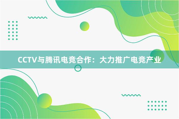 CCTV与腾讯电竞合作：大力推广电竞产业