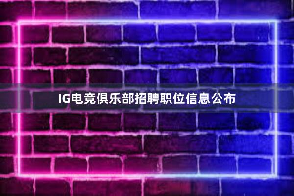 IG电竞俱乐部招聘职位信息公布