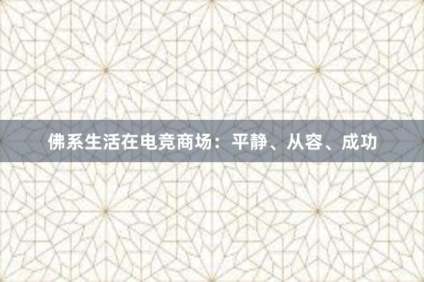 佛系生活在电竞商场：平静、从容、成功