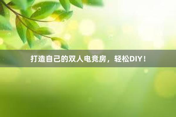 打造自己的双人电竞房，轻松DIY！