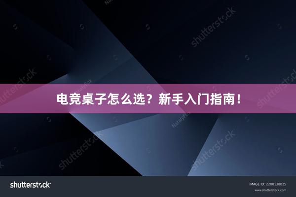 电竞桌子怎么选？新手入门指南！