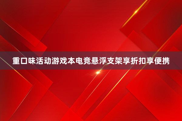 重口味活动游戏本电竞悬浮支架享折扣享便携