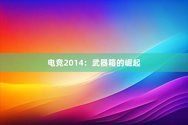 电竞2014：武器箱的崛起