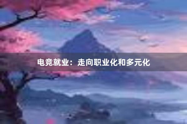 电竞就业：走向职业化和多元化