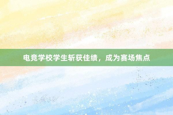 电竞学校学生斩获佳绩，成为赛场焦点