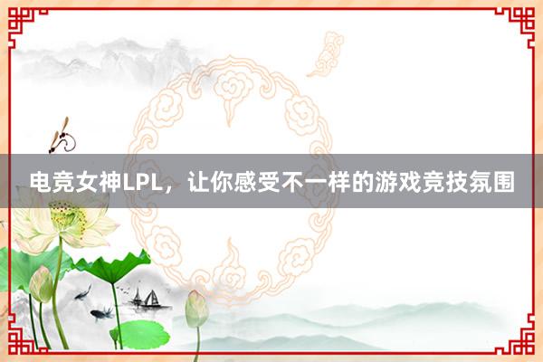 电竞女神LPL，让你感受不一样的游戏竞技氛围