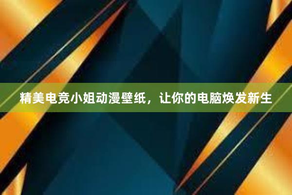 精美电竞小姐动漫壁纸，让你的电脑焕发新生