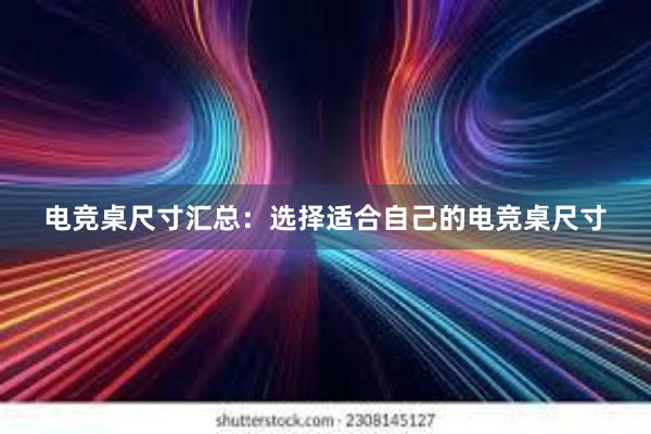 电竞桌尺寸汇总：选择适合自己的电竞桌尺寸