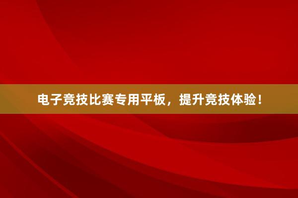 电子竞技比赛专用平板，提升竞技体验！