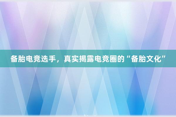 备胎电竞选手，真实揭露电竞圈的“备胎文化”