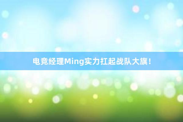 电竞经理Ming实力扛起战队大旗！