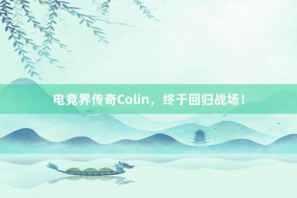 电竞界传奇Colin，终于回归战场！