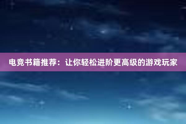 电竞书籍推荐：让你轻松进阶更高级的游戏玩家