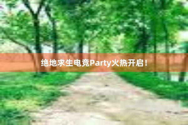 绝地求生电竞Party火热开启！