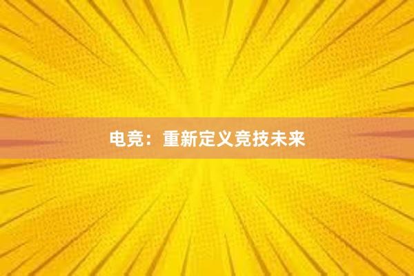 电竞：重新定义竞技未来